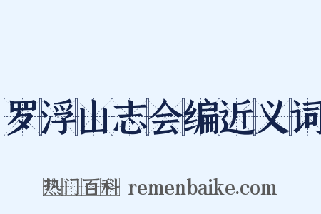 罗浮山志会编近义词是什么意思的图片